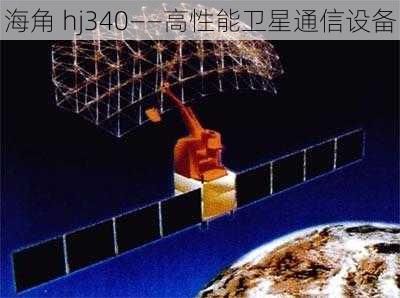 海角 hj340——高性能卫星通信设备