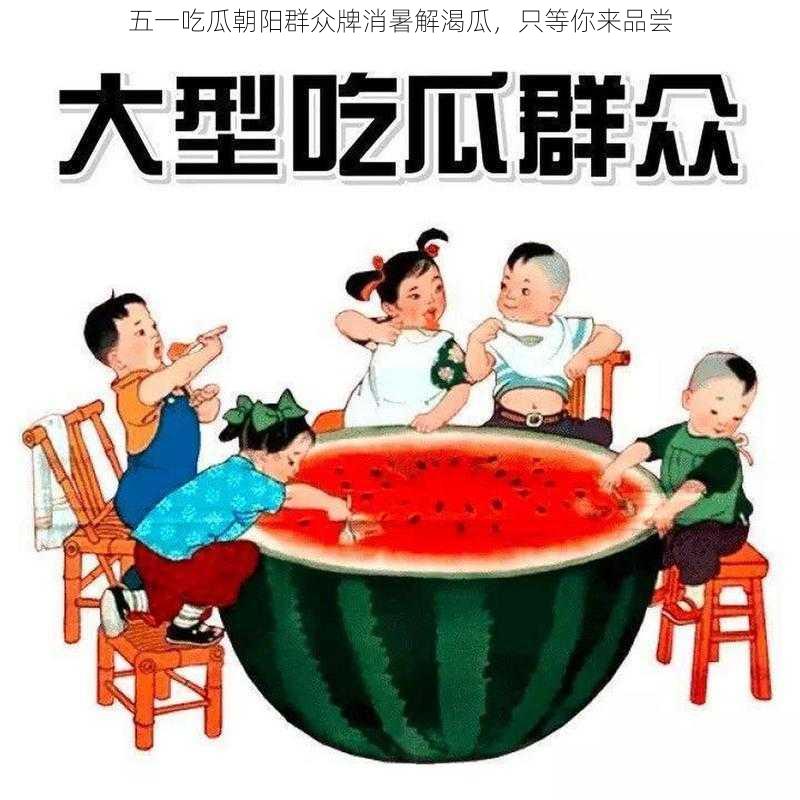 五一吃瓜朝阳群众牌消暑解渴瓜，只等你来品尝