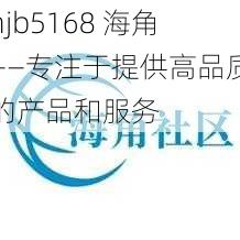 hjb5168 海角——专注于提供高品质的产品和服务