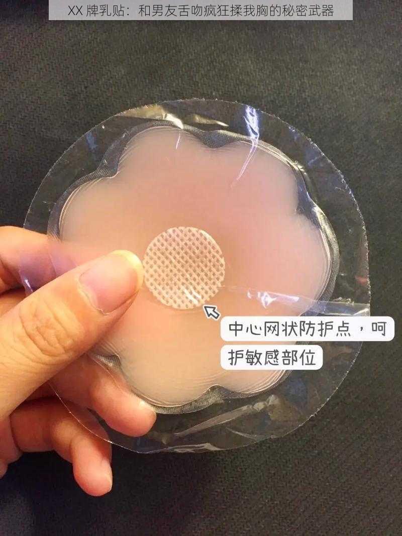 XX 牌乳贴：和男友舌吻疯狂揉我胸的秘密武器