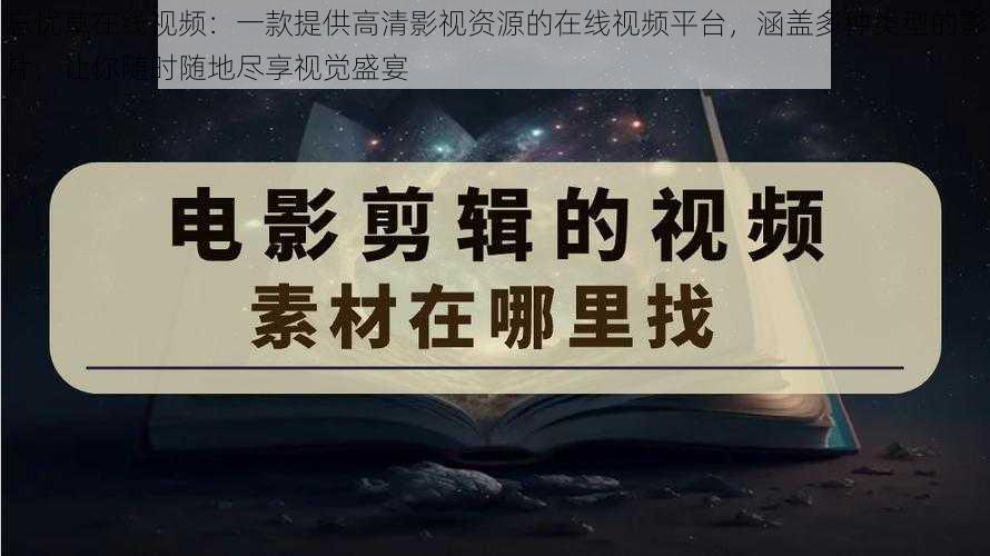 忘忧草在线视频：一款提供高清影视资源的在线视频平台，涵盖多种类型的影片，让你随时随地尽享视觉盛宴