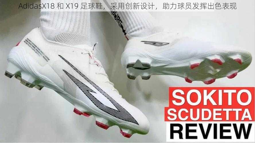 AdidasX18 和 X19 足球鞋，采用创新设计，助力球员发挥出色表现