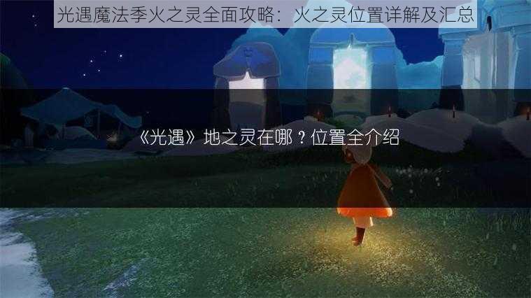 光遇魔法季火之灵全面攻略：火之灵位置详解及汇总