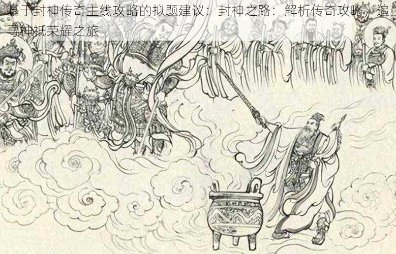 基于封神传奇主线攻略的拟题建议：封神之路：解析传奇攻略，追寻神祇荣耀之旅