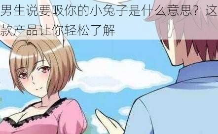 男生说要吸你的小兔子是什么意思？这款产品让你轻松了解