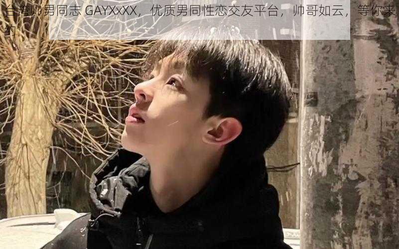 台湾帅男同志 GAYXxXX，优质男同性恋交友平台，帅哥如云，等你来约