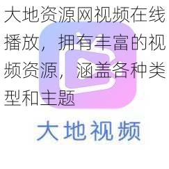 大地资源网视频在线播放，拥有丰富的视频资源，涵盖各种类型和主题