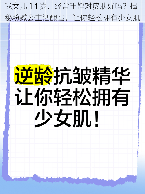 我女儿 14 岁，经常手婬对皮肤好吗？揭秘粉嫩公主酒酿蛋，让你轻松拥有少女肌