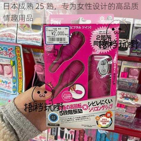 日本成熟 25 熟，专为女性设计的高品质情趣用品