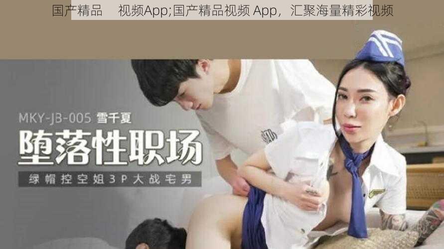 国产精品     视频App;国产精品视频 App，汇聚海量精彩视频