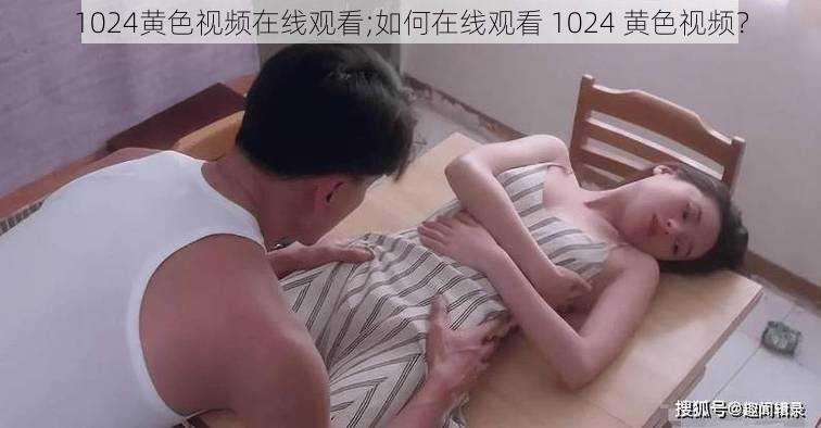 1024黄色视频在线观看;如何在线观看 1024 黄色视频？