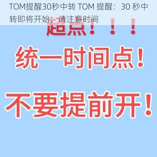 TOM提醒30秒中转 TOM 提醒：30 秒中转即将开始，请注意时间