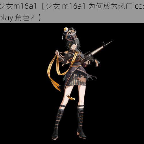 少女m16a1【少女 m16a1 为何成为热门 cosplay 角色？】