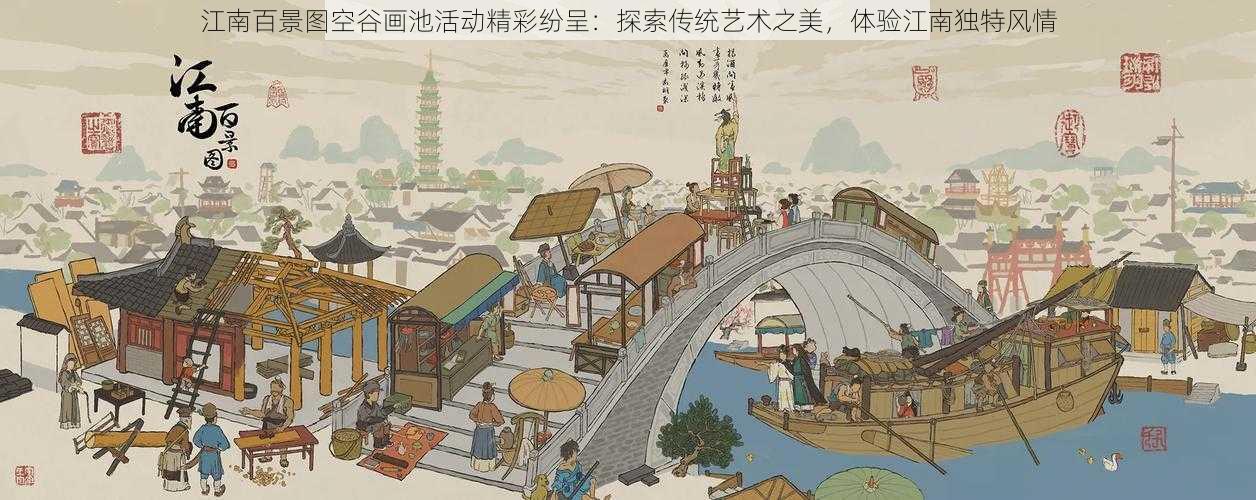 江南百景图空谷画池活动精彩纷呈：探索传统艺术之美，体验江南独特风情