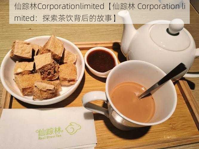 仙踪林Corporationlimited【仙踪林 Corporation limited：探索茶饮背后的故事】