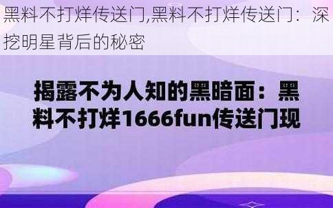 黑料不打烊传送门,黑料不打烊传送门：深挖明星背后的秘密