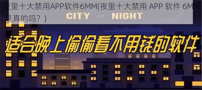 夜里十大禁用APP软件6MM(夜里十大禁用 APP 软件 6MM 是真的吗？)