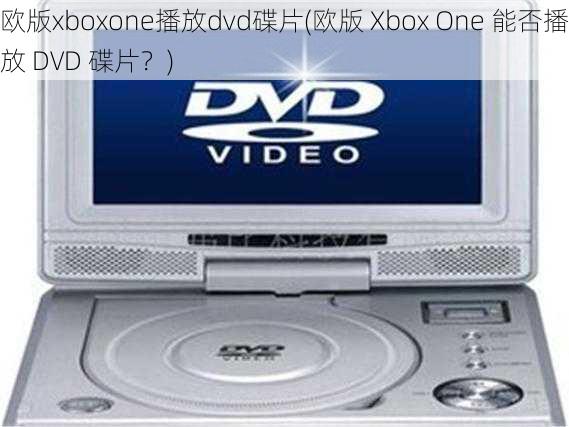 欧版xboxone播放dvd碟片(欧版 Xbox One 能否播放 DVD 碟片？)