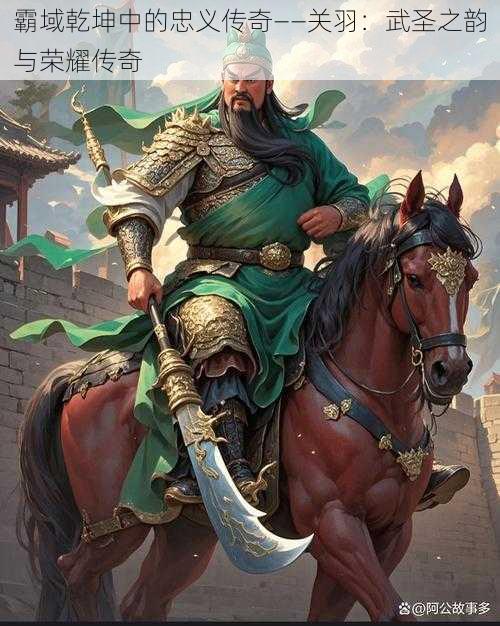 霸域乾坤中的忠义传奇——关羽：武圣之韵与荣耀传奇