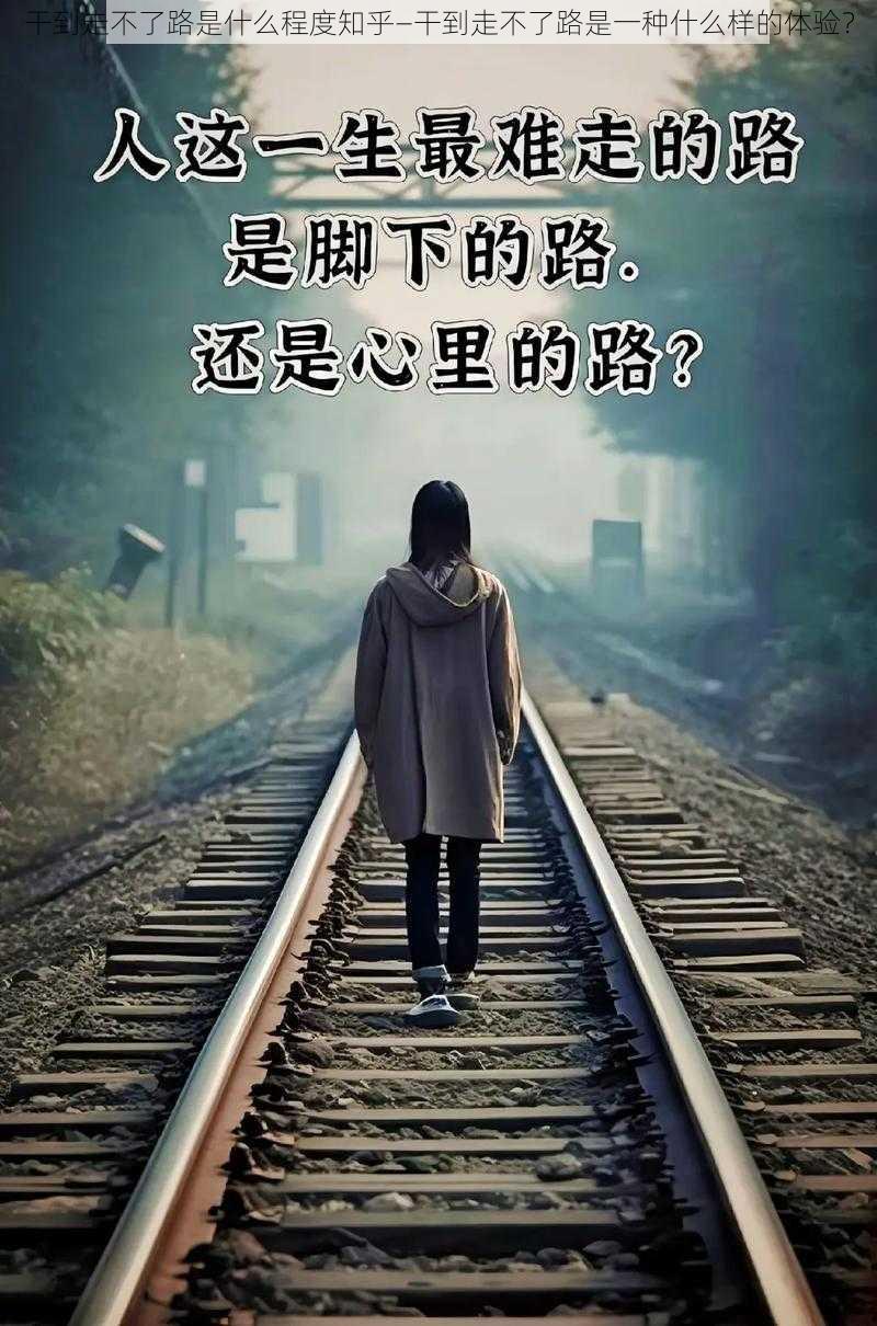 干到走不了路是什么程度知乎—干到走不了路是一种什么样的体验？