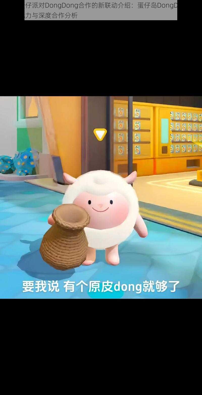 关于蛋仔派对DongDong合作的新联动介绍：蛋仔岛DongDong的独特魅力与深度合作分析