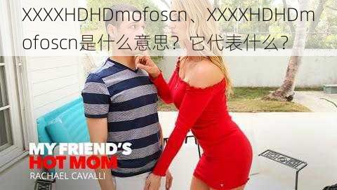 XXXXHDHDmofoscn、XXXXHDHDmofoscn是什么意思？它代表什么？