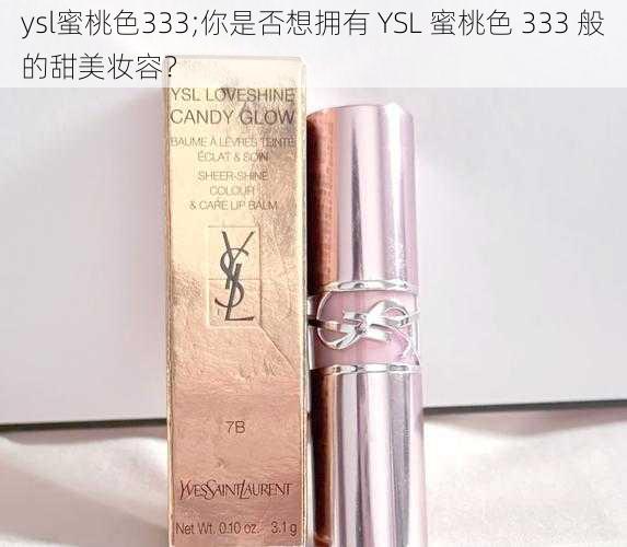 ysl蜜桃色333;你是否想拥有 YSL 蜜桃色 333 般的甜美妆容？