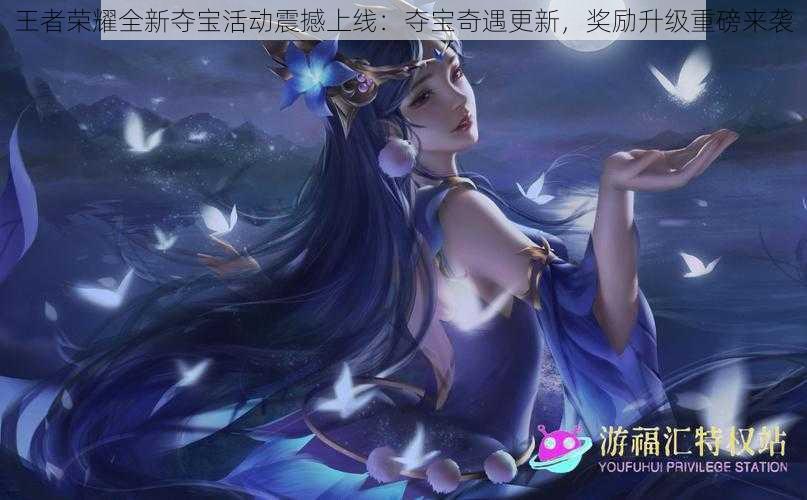 王者荣耀全新夺宝活动震撼上线：夺宝奇遇更新，奖励升级重磅来袭