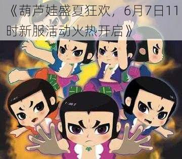 《葫芦娃盛夏狂欢，6月7日11时新服活动火热开启》