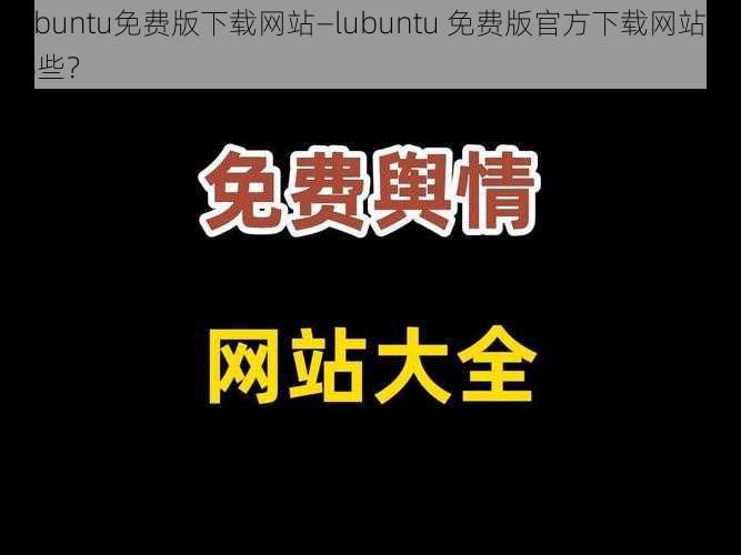 lubuntu免费版下载网站—lubuntu 免费版官方下载网站有哪些？