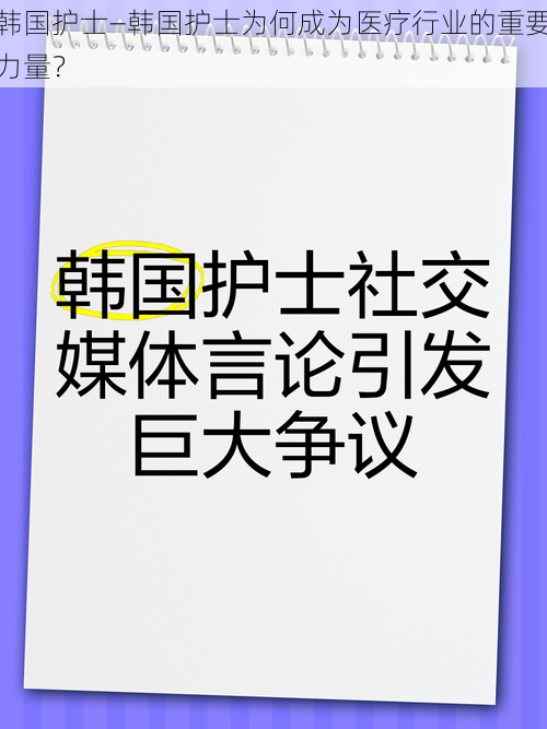 韩国护士—韩国护士为何成为医疗行业的重要力量？