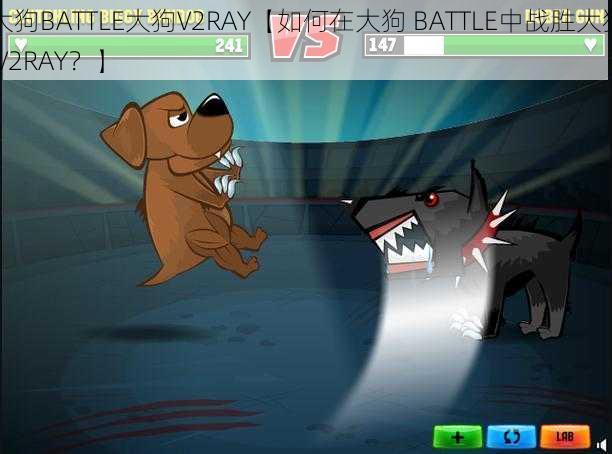 大狗BATTLE大狗V2RAY【如何在大狗 BATTLE中战胜大狗 V2RAY？】