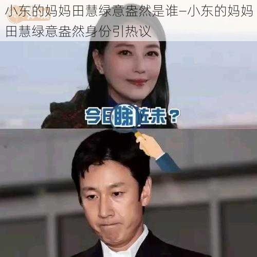 小东的妈妈田慧绿意盎然是谁—小东的妈妈田慧绿意盎然身份引热议