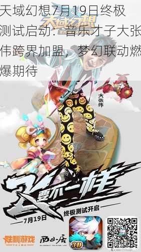 天域幻想7月19日终极测试启动：音乐才子大张伟跨界加盟，梦幻联动燃爆期待