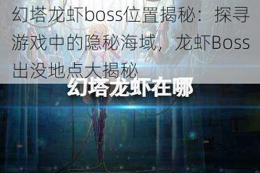 幻塔龙虾boss位置揭秘：探寻游戏中的隐秘海域，龙虾Boss出没地点大揭秘