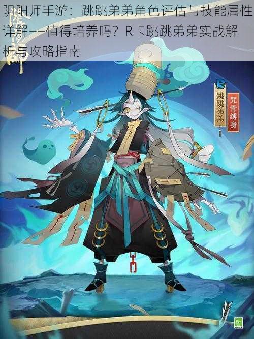 阴阳师手游：跳跳弟弟角色评估与技能属性详解——值得培养吗？R卡跳跳弟弟实战解析与攻略指南